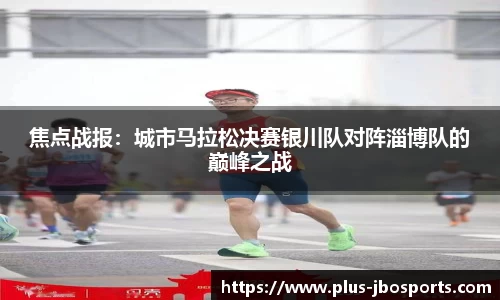 焦点战报：城市马拉松决赛银川队对阵淄博队的巅峰之战